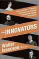 The Innovators: How a Group of Hackers, Geniuses, and Geeks Created the Digital Revolution